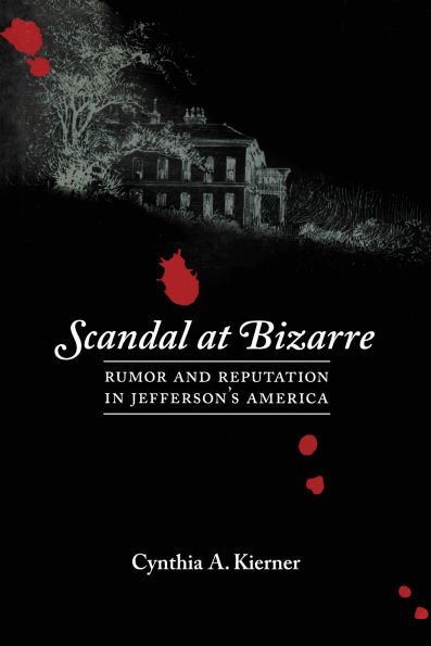 Scandal at Bizarre: Rumor and Reputation Jefferson's America