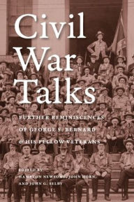 Title: Civil War Talks: Further Reminiscences of George S. Bernard and His Fellow Veterans, Author: George S. Bernard