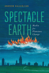 Ebook francais download Spectacle Earth: Media for Planetary Change RTF by Andrew Kalaidjian