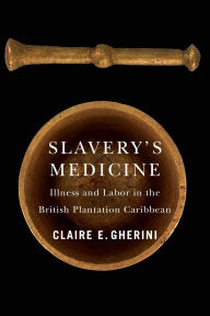 Download french books pdf Slavery's Medicine: Illness and Labor in the British Plantation Caribbean (English literature)  9780813952765