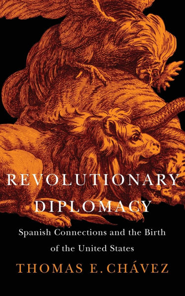 Revolutionary Diplomacy: Spanish Connections and the Birth of United States