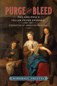 Free a ebooks download in pdf Purge and Bleed: Philadelphia's Yellow Fever Epidemic and the Stagnation of American Medicine