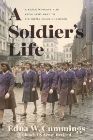 Title: A Soldier's Life: A Black Woman's Rise from Army Brat to Six Triple Eight Champion, Author: Edna W. Cummings