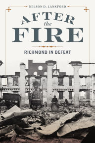 Title: After the Fire: Richmond in Defeat, Author: Nelson D. Lankford