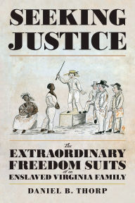 Public domain download audio books Seeking Justice: The Extraordinary Freedom Suits of an Enslaved Virginia Family
