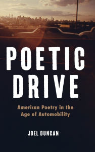 Title: Poetic Drive: American Poetry in the Age of Automobility, Author: Joel Duncan