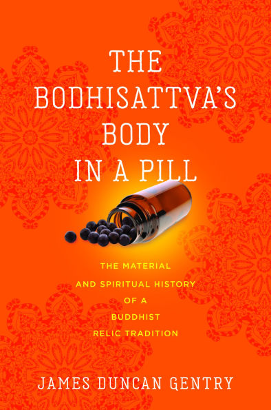 The Bodhisattva's Body in a Pill: The Material and Spiritual History of a Buddhist Relic Tradition