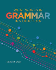 Title: What Works in Grammar Instruction, Author: Deborah Dean