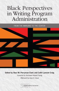 Title: Black Perspectives in Writing Program Administration: From the Margins to the Center, Author: Staci M. Perryman-Clark