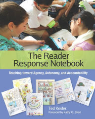 Title: The Reader Response Notebook: Teaching toward Agency, Autonomy, and Accountability, Author: Ted Kesler