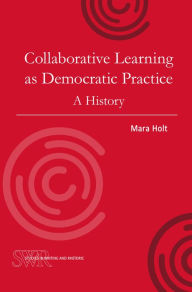 Title: Collaborative Learning as Democratic Practice: A History, Author: Mara Holt