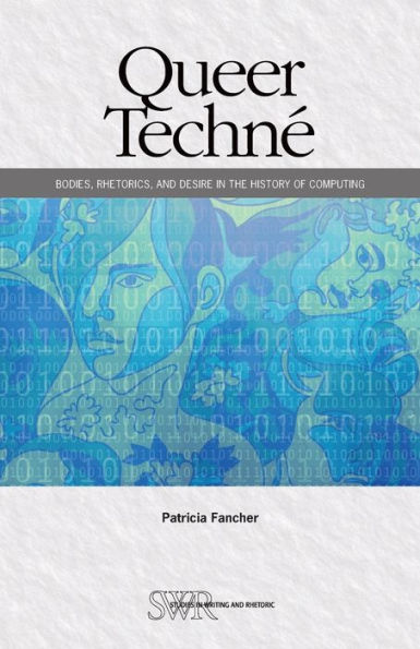 Queer Techné: Bodies, Rhetorics, and Desire the History of Computing