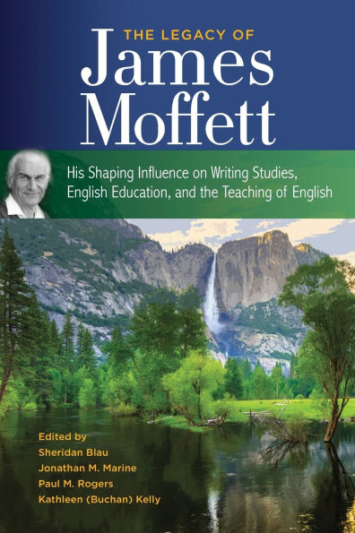 the Legacy of James Moffett: His Shaping Influence on Writing Studies, English Education, and Teaching