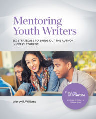 Title: Mentoring Youth Writers: Six Strategies to Bring Out the Author in Every Student, Author: Wendy R. Williams