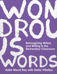 Free and downloadable e-books Wondrous Words: Reimagining Writers and Writing in the Elementary Classroom 9780814102565 English version PDB FB2 by Katie Wood Ray, Stella Villalba