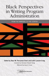 Title: Black Perspectives in Writing Program Administration: From the Margins to the Center, Author: Staci M. Perryman-Clark