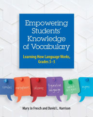 Title: Empowering Students' Knowledge of Vocabulary: Learning How Language Works, Grades 3-5, Author: Mary Jo Fresch