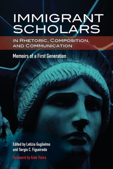 Immigrant Scholars Rhetoric, Composition, and Communication: Memoirs of a First Generation