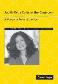 Title: Judith Ortiz Cofer in the Classroom: A Woman in Front of the Sun, Author: Carol Jago