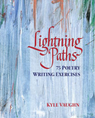 Title: Lightning Paths: 75 Poetry Writing Exercises, Author: Kyle Vaughn