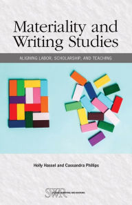 Title: Materiality and Writing Studies: Aligning Labor, Scholarship, and Teaching, Author: Holly Hassel