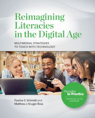 Title: Reimagining Literacies in the Digital Age: Multimodal Strategies to Teach with Technology, Author: Pauline S. Schmidt