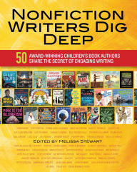 Title: Nonfiction Writers Dig Deep: 50 Award-Winning Children's Book Authors Share the Secret of Engaging Writing, Author: Melissa Stewart