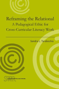 Title: Reframing the Relational: A Pedagogical Ethic for Cross-Curricular Literacy Work, Author: Sandra L. Tarabochia