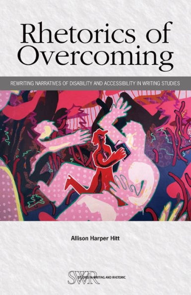 Rhetorics of Overcoming: Rewriting Narratives Disability and Accessibility Writing Studies