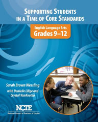 Title: Supporting Students in a Time of Core Standards: English Language Arts, Grades 9-12, Author: Sarah Brown Wessling