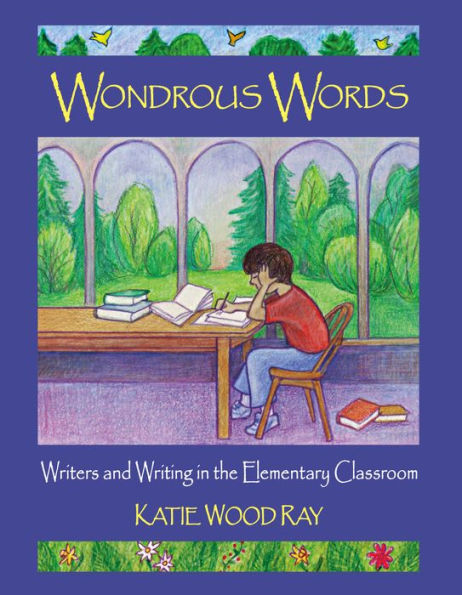 Wondrous Words: Writers and Writing in the Elementary Classroom