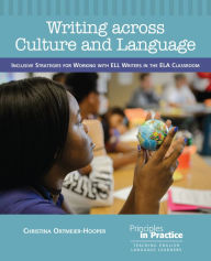 Title: Writing across Culture and Language: Inclusive Strategies for Working with ELL Writers in the ELA Classroom, Author: Christina Ortmeier-Hooper