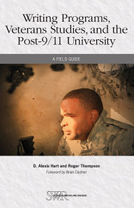 Title: Writing Programs, Veterans Studies, and the Post-9/11 University: A Field Guide, Author: D. Alexis Hart