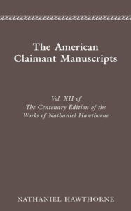 Title: CENTENARY ED WORKS NATHANIEL: VOL. XII, THE AMERICAN CLAIMANT MANUSCRI, Author: Nathaniel Hawthorne
