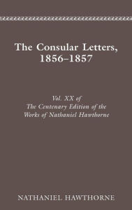 Title: CENTENARY ED WORKS NATHANIEL HAWTHORNE: VOL. XX, THE CONSULAR LETTERS, 18561857, Author: Nathaniel Hawthorne