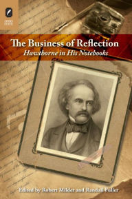 Title: The Business of Reflection: Hawthorne in His Notebooks, Author: Robert Milder