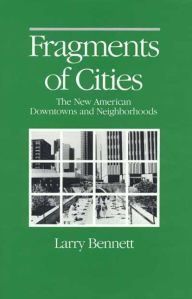 Title: FRAGMENTS OF CITIES: THE NEW AMERICAN DOWNTOWNS AND NEIGHBORH, Author: LARRY BENNETT