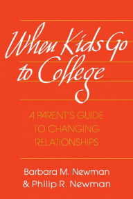 Title: WHEN KIDS GO TO COLLEGE: A PARENTS GUIDE TO CHANGING RELATIONSHIP, Author: BARBARA & PHILIP R. NEWMAN & NEWMAN