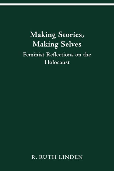 MAKING STORIES, MAKING SELVES: FEMINIST REFLECTIONS ON THE HOLOCAUST