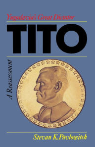 Title: TITO: YUGOSLAVIA'S GREAT DICTATOR, A REASSESSM, Author: STEVAN K. PAVLOWITCH