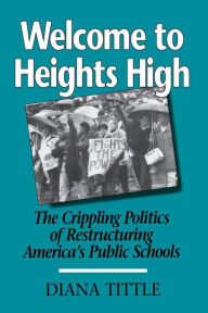 Title: WELCOME TO HEIGHTS HIGH: THE CRIPPLING POLITICS OF RESTRUCTURING, Author: DIANA TITTLE