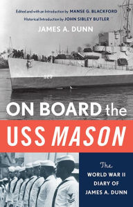 Title: ON BOARD THE USS MASON: THE WORLD WAR II DIARY OF JAMES A. DUNN, Author: John Sibley Butler