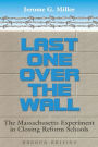 LAST ONE OVER THE WALL: THE MASSACHUSETTS EXPERIMENT IN CLOSING / Edition 1