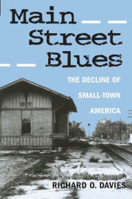 Title: MAIN STREET BLUES: THE DECLINE OF SMALL-TOWN AMERICA / Edition 1, Author: RICHARD O. DAVIES
