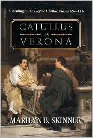 Title: CATULLUS IN VERONA: READING OF ELEGIAC LIBELLUS, POEMS 65-11, Author: MARILYN B. SKINNER