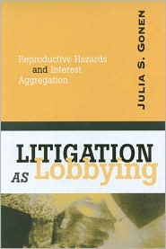 Title: Litigation As Lobbying: Reproductive Hazards and Interest Aggregation, Author: JULIANNA S. GONEN