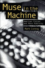 Title: Muse in the Machine: American Fiction and Mass Publicity, Author: MARK CONROY