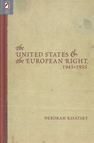 Title: The United States and the European Right, 1945-1955, Author: DEBORAH KISATSKY