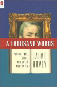 Title: A Thousand Words: Portraiture, Style, and Queer Modernism, Author: JAIME HOVEY