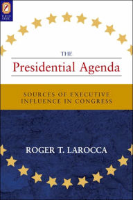 Title: The Presidential Agenda: Sources of Executive Influence in Congress, Author: ROGER T LAROCCA